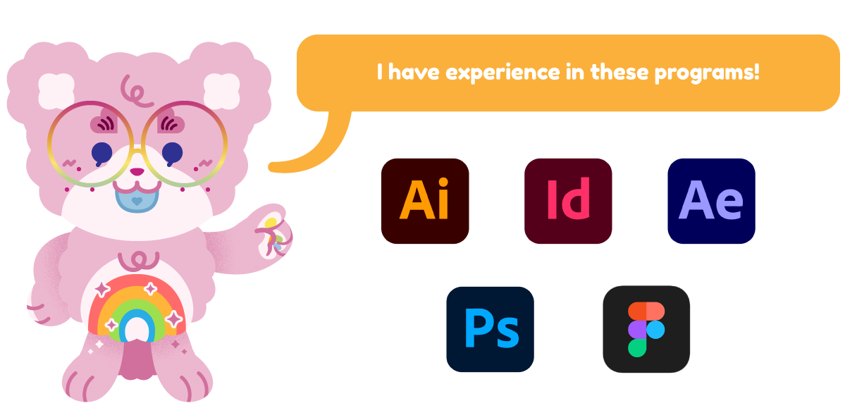 I have experience in these programs! Adobe Illustrator, Adobe InDesign, Adobe After Effects, Adobe Photoshop, & Figma.